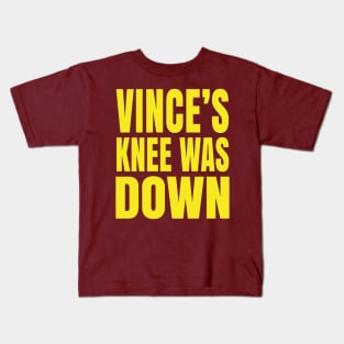 Vince's Knee Was Down Kids T-Shirt